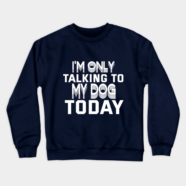 Womens Funny only talking to my dog today Edit Crewneck Sweatshirt by Goldewin